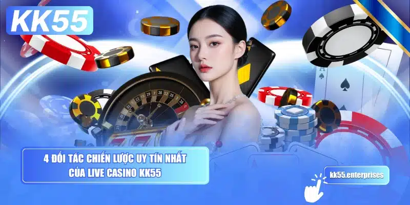 4-doi-tac-chien-luoc-uy-tin-nhat-cua-live-casino-kk55